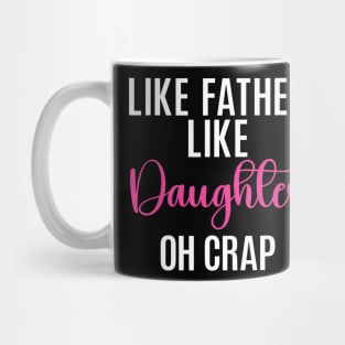 Like Father Like Daughter Oh Crap Daughter Mug